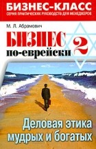 М. Л. Абрамович - Бизнес по-еврейски-2: деловая этика мудрых и богатых. 2-е изд