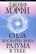 Джозеф Мэрфи - Сила космического разума в тебе