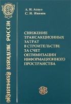 Анатолий Асаул - Снижение трансакционных затрат в строительстве за счет оптимизации информационного пространства. Асаул А.Н.