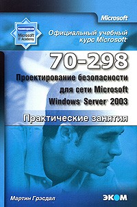 Грэсдал М. - Официальный учебный курс Microsoft. Проектирование безопасности для сети Microsoft Windows Server 2003 (70-298). Практические занятия