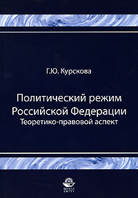 Г. Ю. Курскова - Политический режим Российской Федерации. Теоретико-правовой аспект