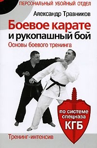 Александр Травников - Боевое карате и рукопашный бой. Тренинг-интенсив. По системе спецназа КГБ