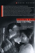 Ольга Кучкина - Любовь и жизнь как сестры