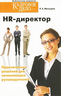 Мансуров Р. Е. - HR- директор. Практические решения для начинающих руководителей. Мансуров Р. Е.