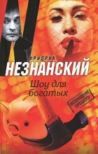 Незнанский Ф.Е. - Шоу для богатых