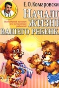 Евгений Комаровский - Начало жизни вашего ребенка