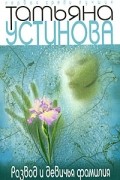 Татьяна Устинова - Развод и девичья фамилия