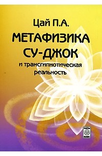 Цай П.А. - Метафизика Су-джок и трансгипнотическая реальность