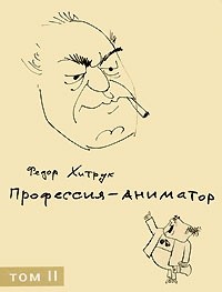 Фёдор Хитрук - Профессия - аниматор. В 2-х томах. Том 2