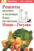  - Рецепты вкусных и полезных блюд по системе Ниши-Гогулан