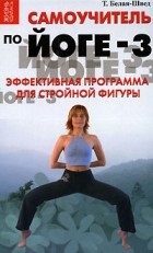 Татьяна Белая-Швед - Самоучитель по йоге-3. Эффективная программа для стройной фигуры