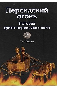 Том Холланд - Персидский огонь. История греко-персидских войн