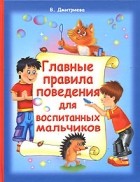 Валентина Дмитриева - Главные правила поведения для воспитанных мальчиков