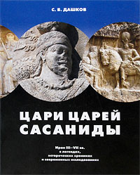 Сергей Дашков - Цари царей - Сасаниды. Иран III-VII вв. в легендах, исторических хрониках и современных исследованиях