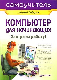А. Лебедев - Компьютер для начинающих. Завтра на работу. Самоучитель