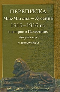  - Переписка Мак-Магона Хусейна 1915 - 1916 гг. и вопрос о Палестине: документы и материалы.