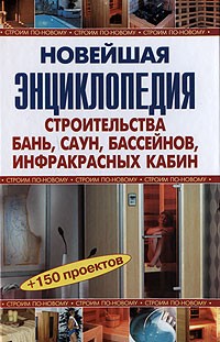  - Новейшая энциклопедия строительства бань, саун, бассейнов, инфракрасных кабин