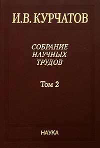 Игорь Курчатов - Собрание научных трудов. В 6 т.  Взаимодействие нейтронов с ядрами. Искусственная радиоактивность Т. 2