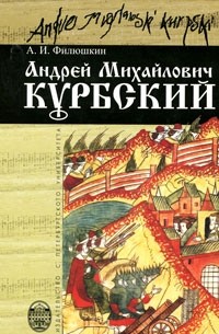 Андрей Михайлович Курбский: Просопографическое исследование и герменевтический комментарий к посланиям Андрея Курбского Ивану Грозному.