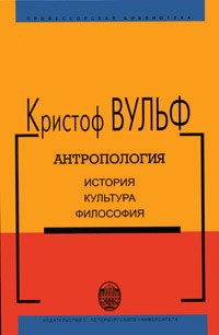 Кристоф Вульф - Антропология. История, культура, философия