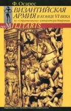 Осарес Ф. - Византийская армия в конце VI века по &quot;Стратегикону&quot; императора Маврикия
