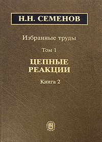Николай Семенов - Избранные труды. В 4-х т. Т. 1. Кн. 2: Цепные реакции
