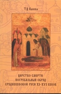 Панова Т.Д. - Царство смерти. Погребальный обряд средневековой Руси XI–XVI веков