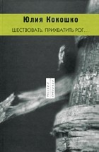 Юлия Кокошко - Шествовать. Прихватить рог…