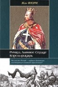 Жан Флори - Ричард Львиное Сердце. Король-рыцарь