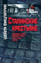 Шейла Фицпатрик - Сталинские крестьяне. Социальная история Советской России в 30-е годы. Деревня