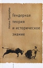 Наталья Пушкарева - Гендерная теория и историческое знание