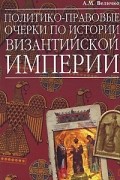 Политико-правовые очерки по истории Византийской Империи