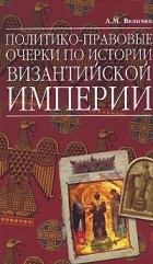 Величко - Политико-правовые очерки по истории Византийской Империи