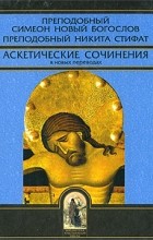  - Преподобный Симеон Новый Богослов. Преподобный Никита Стифат. Аскетические сочинения в новых переводах (сборник)