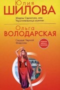  - Юлия Шилова. Мадам Одиночка, или Укротительница мужчин. Ольга Володарская. Сердце Черной Мадонны (сборник)