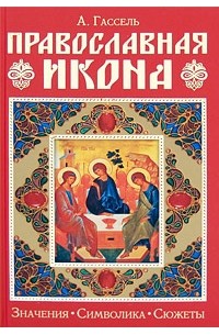 Гассель Александр - Православная икона. Значение. Символика. Сюжеты