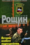 Валерий Рощин - Ветеран особого подразделения