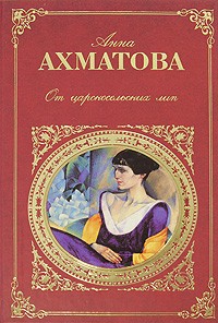 Анна Ахматова - От царскосельских лип. Поэзия и проза