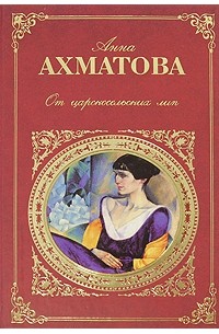 Анна Ахматова - От царскосельских лип. Поэзия и проза