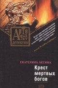 Екатерина Лесина - Крест мертвых богов