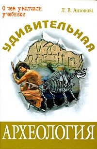 Антонова Л.В. - Удивительная археология