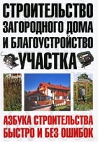 Энциклопедия загородного строительства постройка дома бани гаража благоустройство участка