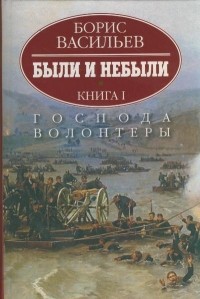 Борис Васильев - Были и небыли. Книга I. Господа волонтеры