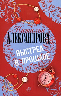 Наталья Александрова - Выстрел в прошлое