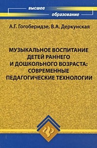Гогоберидзе А.Г. - Музыкальное воспитание детей раннего и дошкольного возраста. Современные педагогические технологии