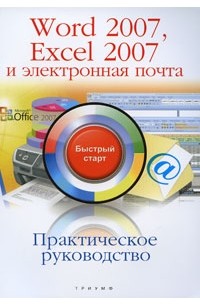 Word 2007, Excel 2007 и электронная почта. Практическое руководство