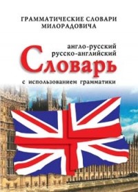 Живан М. Милорадович - Англо-русский, русско-английский словарь с использованием грамматики