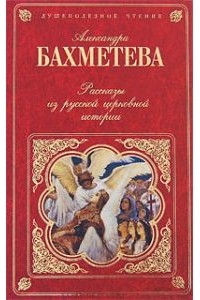 Александра Бахметева - Рассказы из русской церковной истории