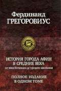 Грегоровиус Ф. - История города Афин в Средние века (от эпохи Юстиниана до турецкого завоевания)