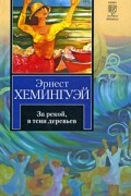 Эрнест Хемингуэй - За рекой, в тени деревьев. Иметь и не иметь (сборник)